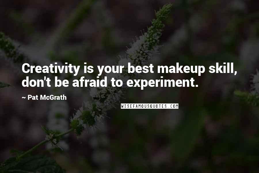 Pat McGrath Quotes: Creativity is your best makeup skill, don't be afraid to experiment.