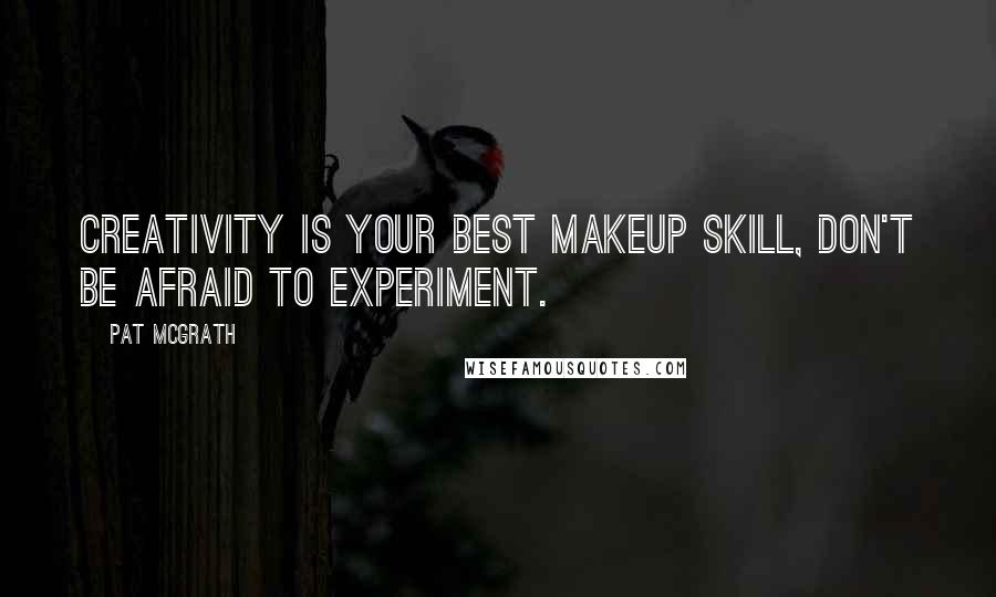 Pat McGrath Quotes: Creativity is your best makeup skill, don't be afraid to experiment.