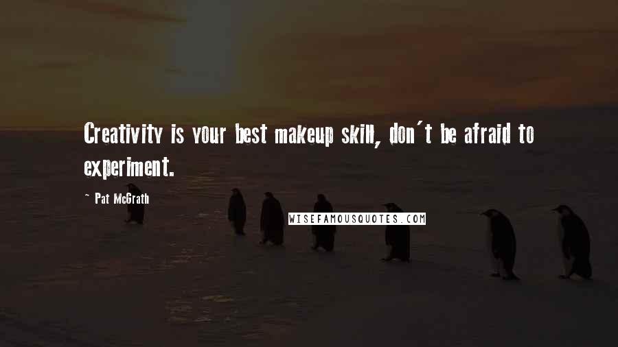 Pat McGrath Quotes: Creativity is your best makeup skill, don't be afraid to experiment.