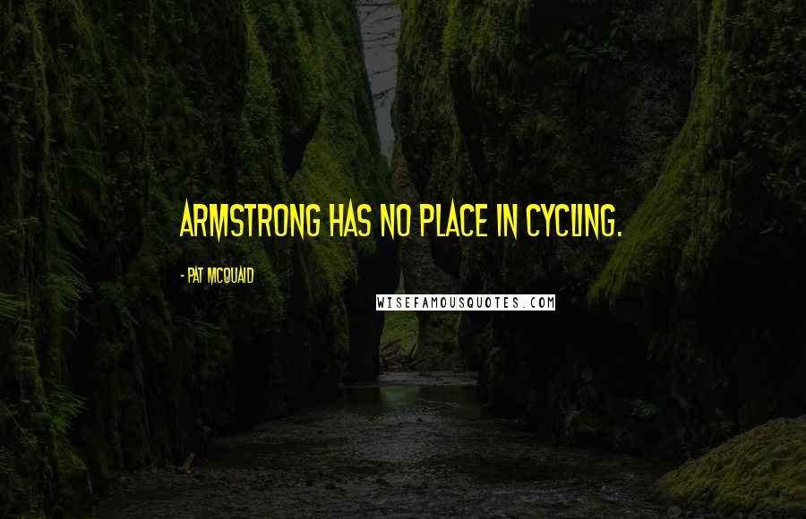 Pat McQuaid Quotes: Armstrong has no place in cycling.