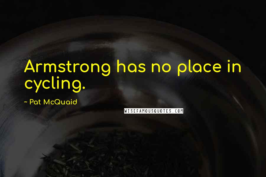 Pat McQuaid Quotes: Armstrong has no place in cycling.