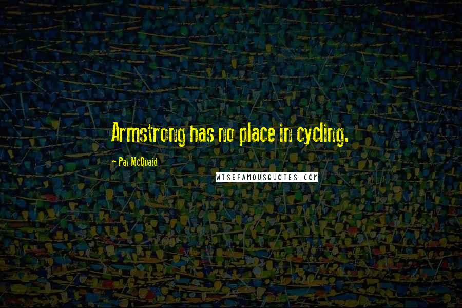 Pat McQuaid Quotes: Armstrong has no place in cycling.