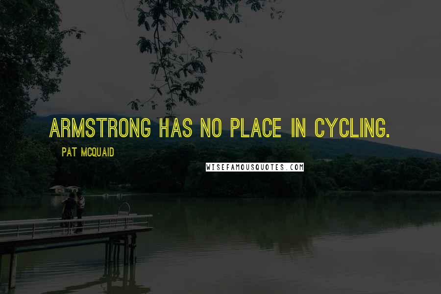 Pat McQuaid Quotes: Armstrong has no place in cycling.