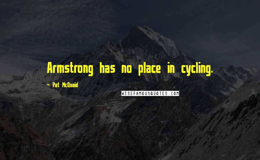 Pat McQuaid Quotes: Armstrong has no place in cycling.