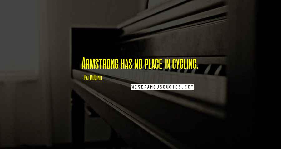 Pat McQuaid Quotes: Armstrong has no place in cycling.