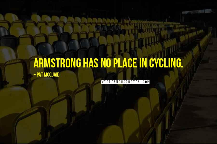 Pat McQuaid Quotes: Armstrong has no place in cycling.