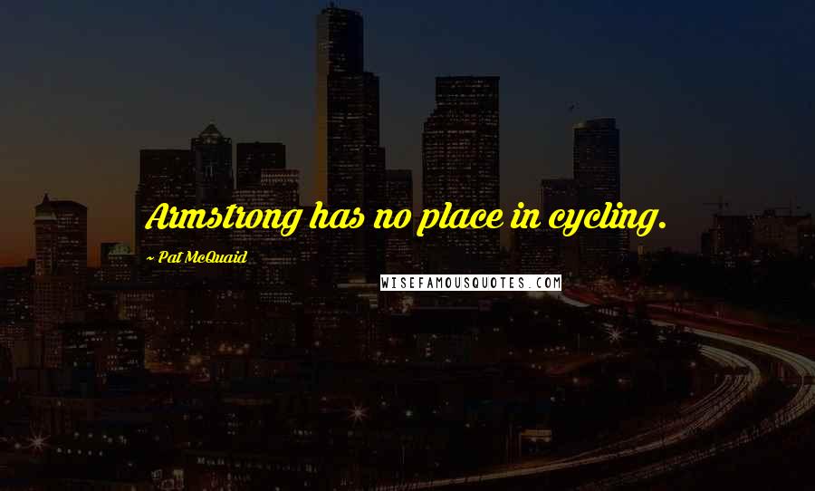 Pat McQuaid Quotes: Armstrong has no place in cycling.