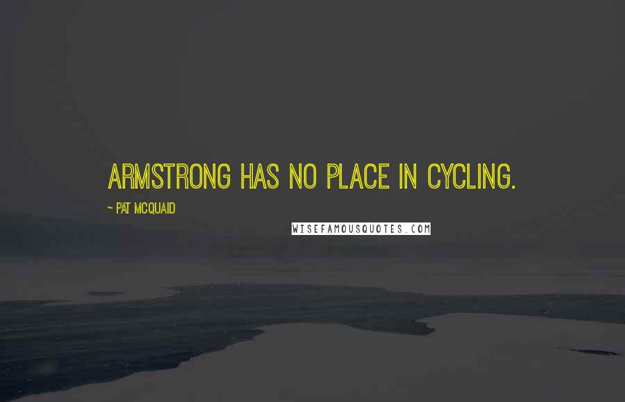 Pat McQuaid Quotes: Armstrong has no place in cycling.