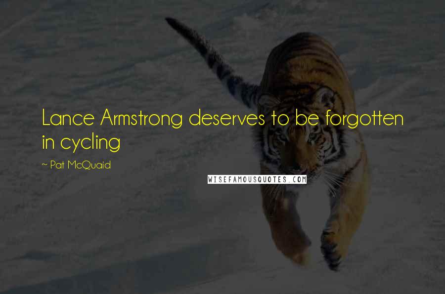 Pat McQuaid Quotes: Lance Armstrong deserves to be forgotten in cycling