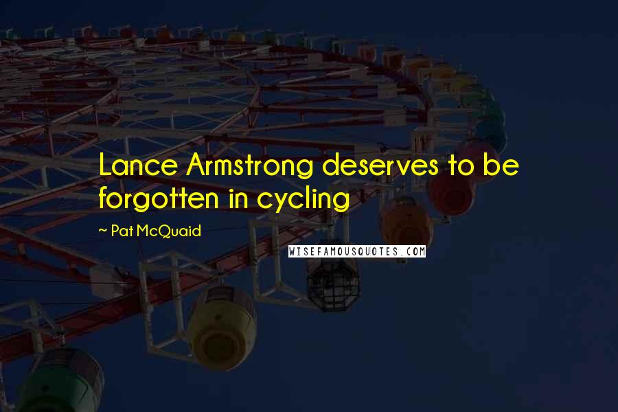 Pat McQuaid Quotes: Lance Armstrong deserves to be forgotten in cycling