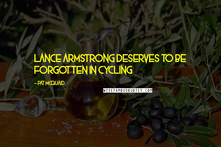 Pat McQuaid Quotes: Lance Armstrong deserves to be forgotten in cycling