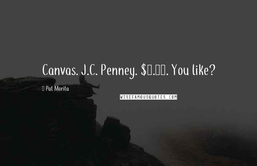 Pat Morita Quotes: Canvas. J.C. Penney. $3.98. You like?
