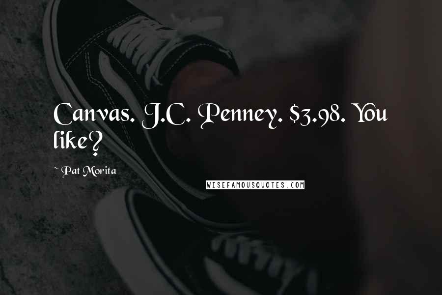 Pat Morita Quotes: Canvas. J.C. Penney. $3.98. You like?