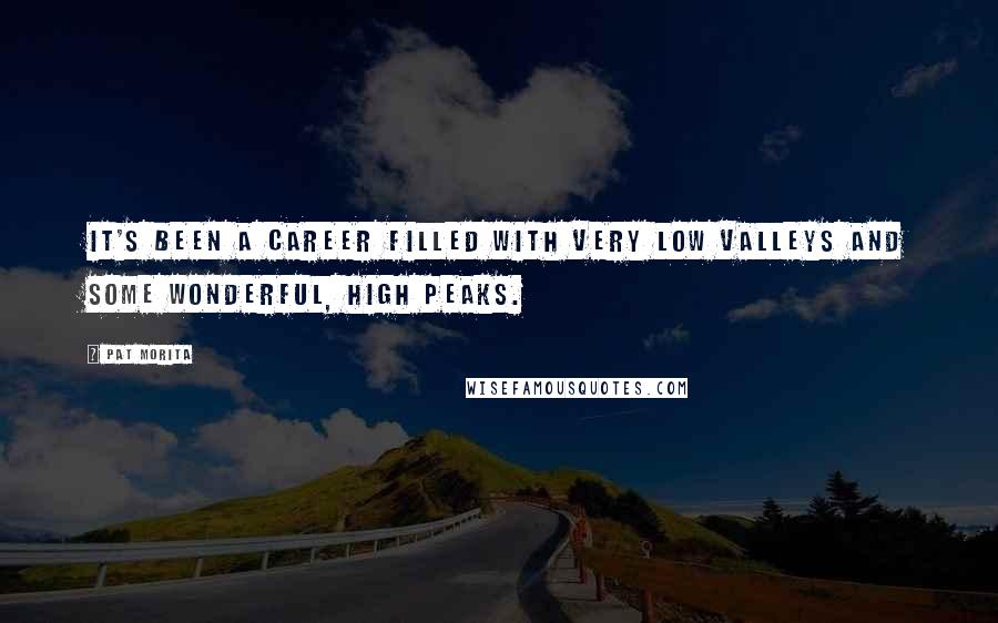 Pat Morita Quotes: It's been a career filled with very low valleys and some wonderful, high peaks.