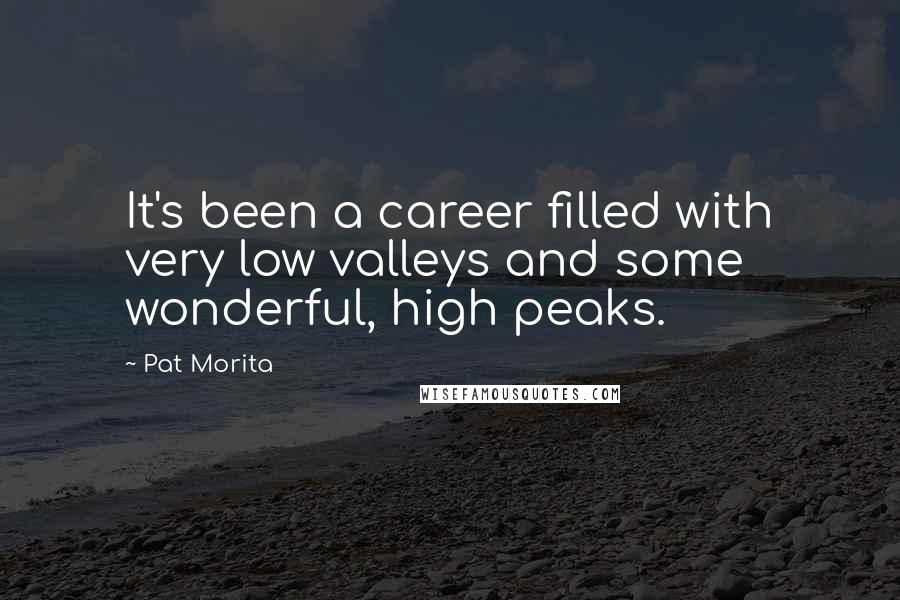 Pat Morita Quotes: It's been a career filled with very low valleys and some wonderful, high peaks.