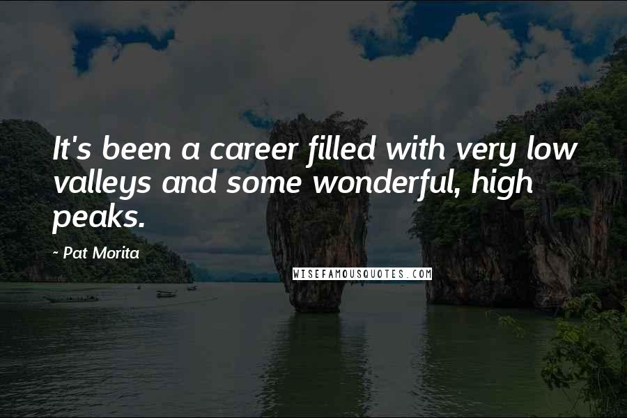 Pat Morita Quotes: It's been a career filled with very low valleys and some wonderful, high peaks.