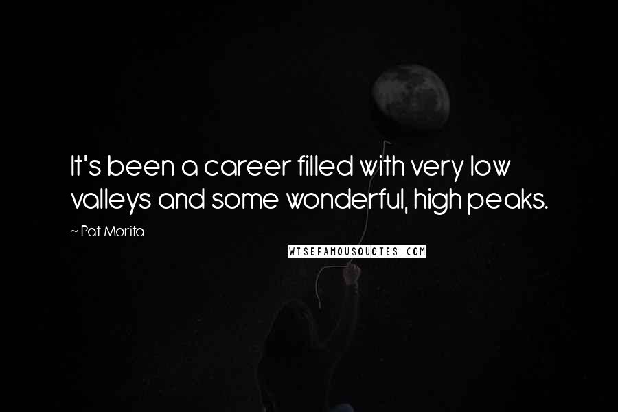Pat Morita Quotes: It's been a career filled with very low valleys and some wonderful, high peaks.