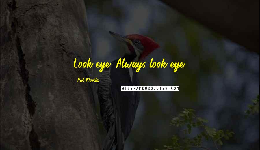 Pat Morita Quotes: Look eye! Always look eye!