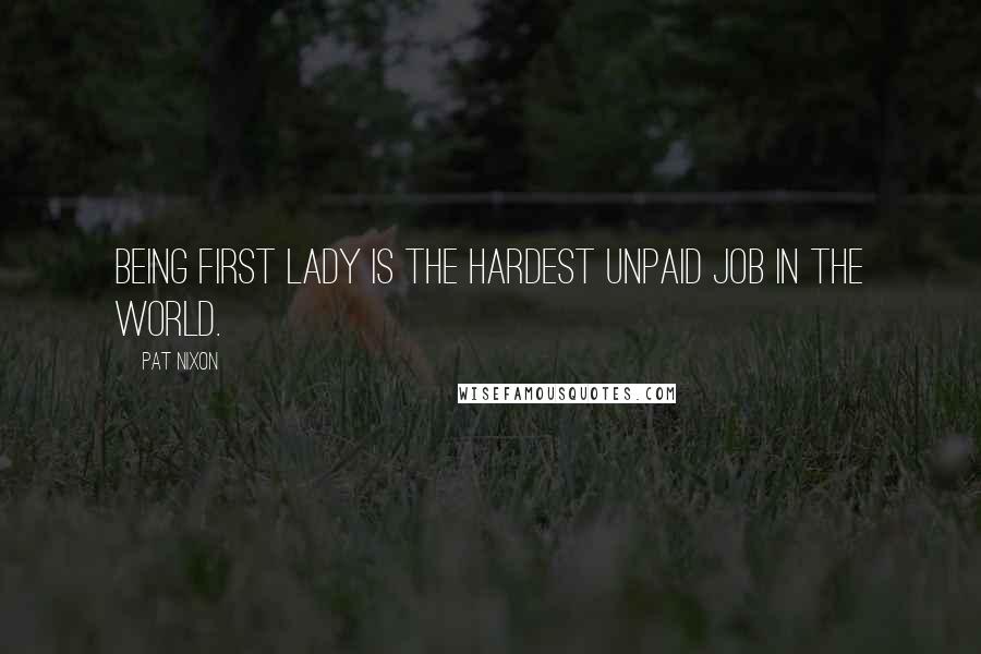 Pat Nixon Quotes: Being first lady is the hardest unpaid job in the world.