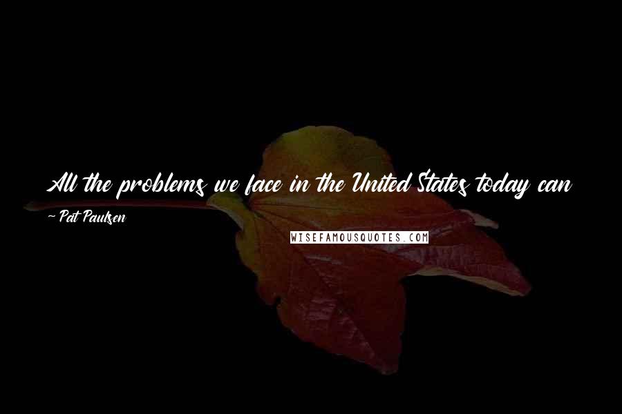 Pat Paulsen Quotes: All the problems we face in the United States today can be traced to an unenlightened immigration policy on the part of the American Indian.