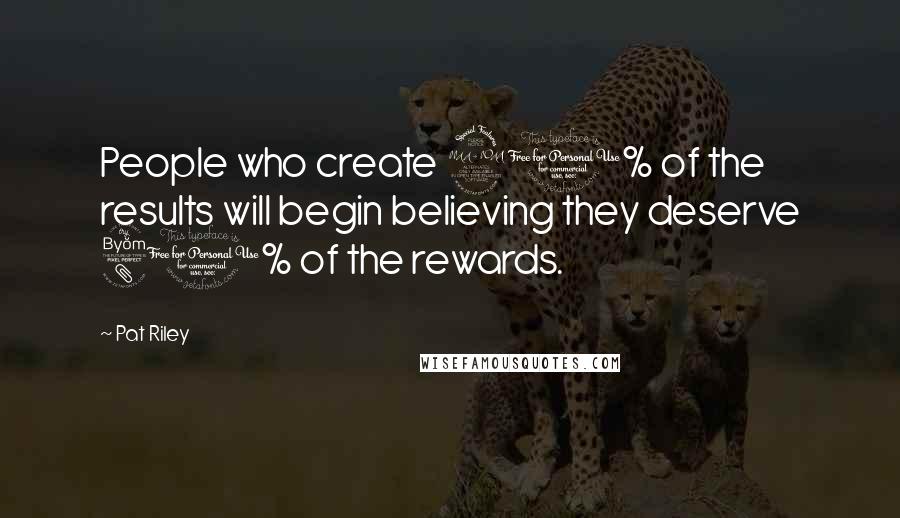 Pat Riley Quotes: People who create 20% of the results will begin believing they deserve 80% of the rewards.