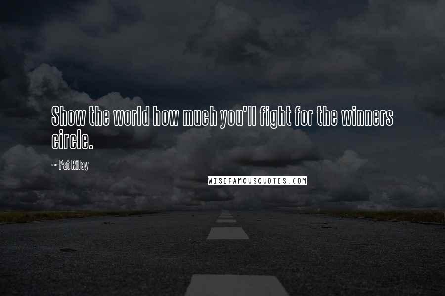 Pat Riley Quotes: Show the world how much you'll fight for the winners circle.