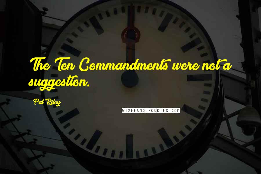 Pat Riley Quotes: The Ten Commandments were not a suggestion.