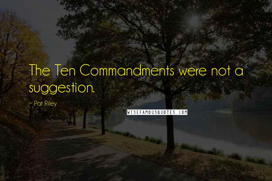Pat Riley Quotes: The Ten Commandments were not a suggestion.