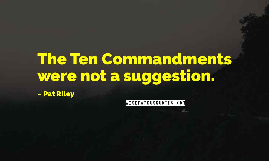 Pat Riley Quotes: The Ten Commandments were not a suggestion.