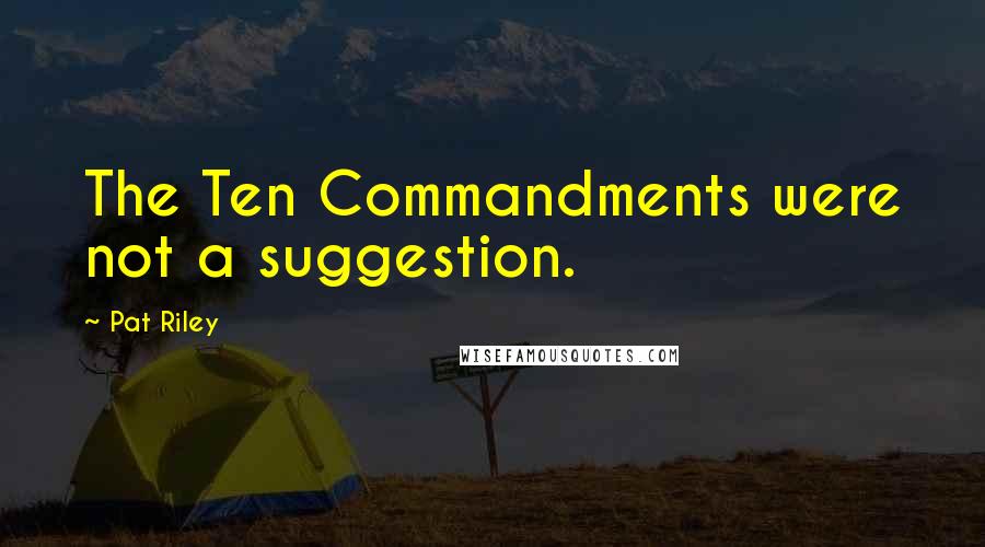 Pat Riley Quotes: The Ten Commandments were not a suggestion.