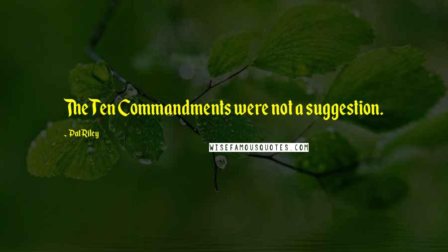 Pat Riley Quotes: The Ten Commandments were not a suggestion.