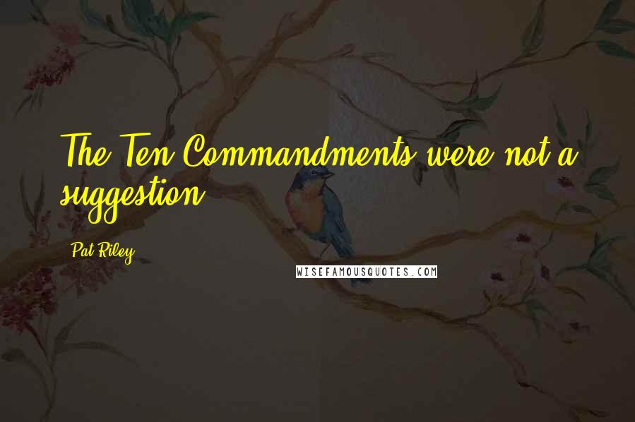 Pat Riley Quotes: The Ten Commandments were not a suggestion.