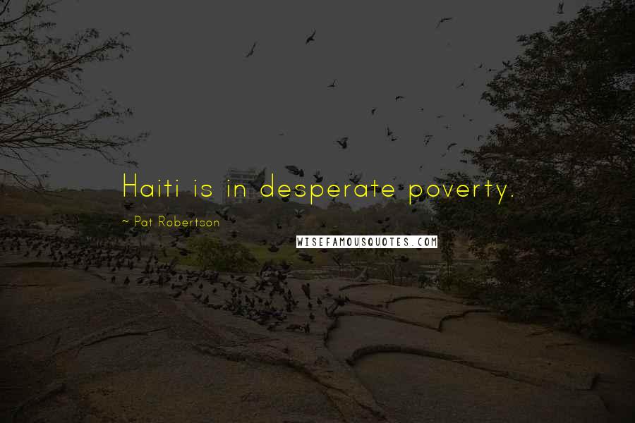 Pat Robertson Quotes: Haiti is in desperate poverty.