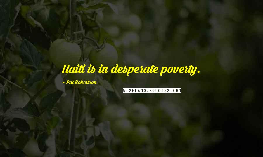 Pat Robertson Quotes: Haiti is in desperate poverty.