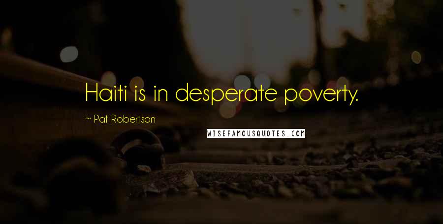 Pat Robertson Quotes: Haiti is in desperate poverty.