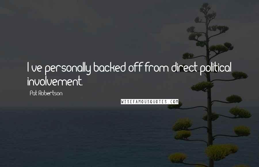 Pat Robertson Quotes: I've personally backed off from direct political involvement.