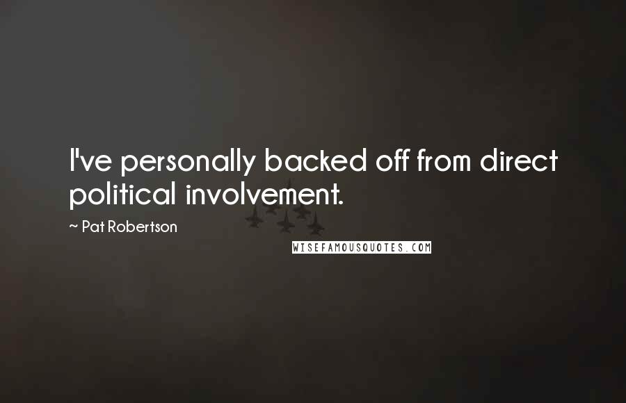 Pat Robertson Quotes: I've personally backed off from direct political involvement.