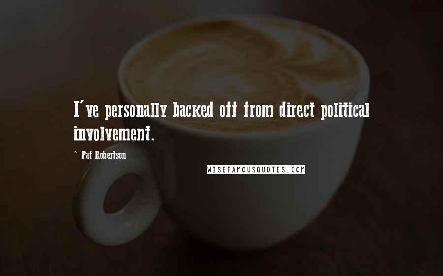 Pat Robertson Quotes: I've personally backed off from direct political involvement.