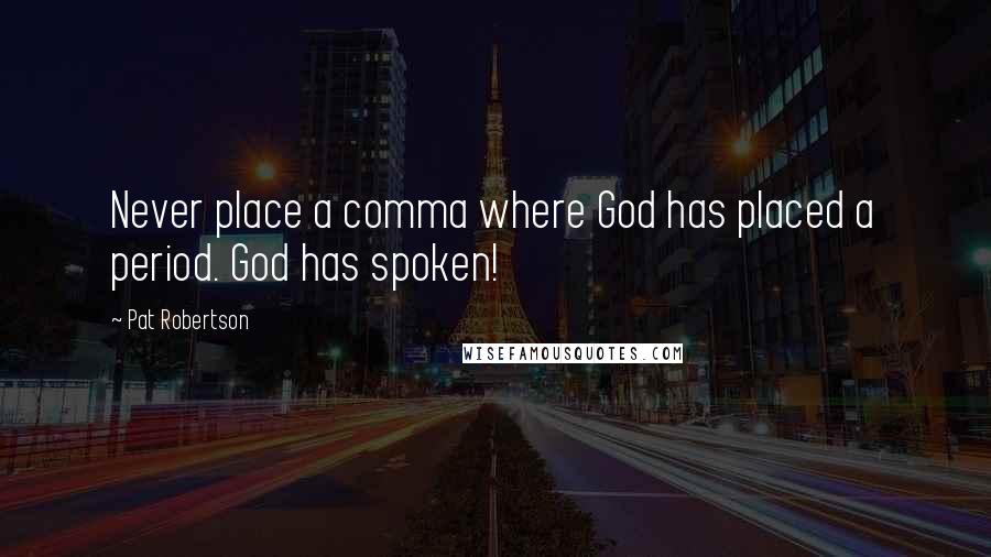 Pat Robertson Quotes: Never place a comma where God has placed a period. God has spoken!