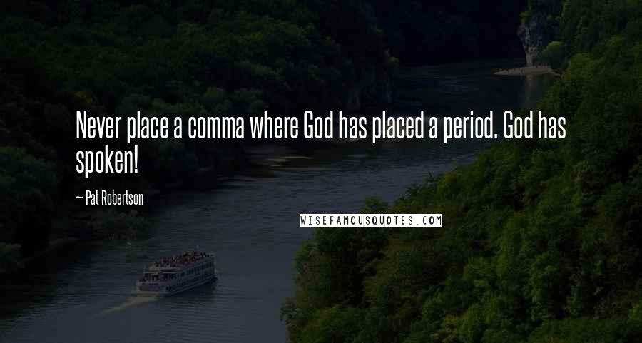 Pat Robertson Quotes: Never place a comma where God has placed a period. God has spoken!