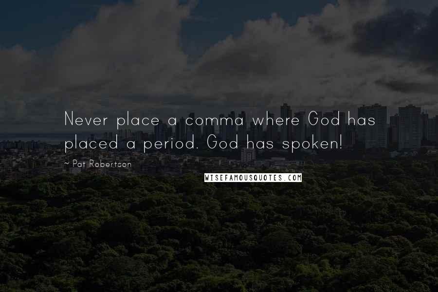 Pat Robertson Quotes: Never place a comma where God has placed a period. God has spoken!