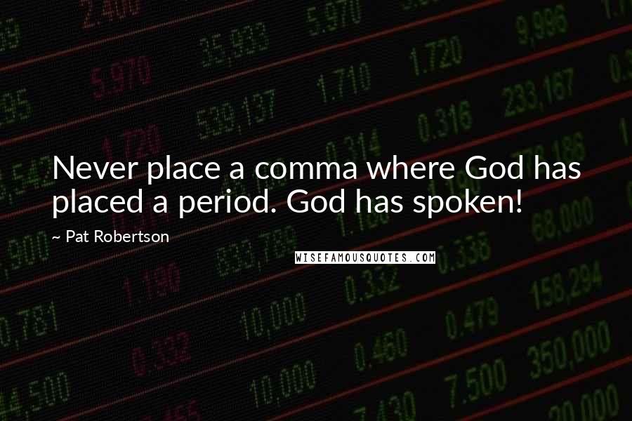 Pat Robertson Quotes: Never place a comma where God has placed a period. God has spoken!