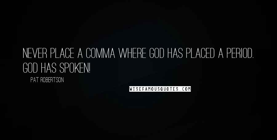 Pat Robertson Quotes: Never place a comma where God has placed a period. God has spoken!