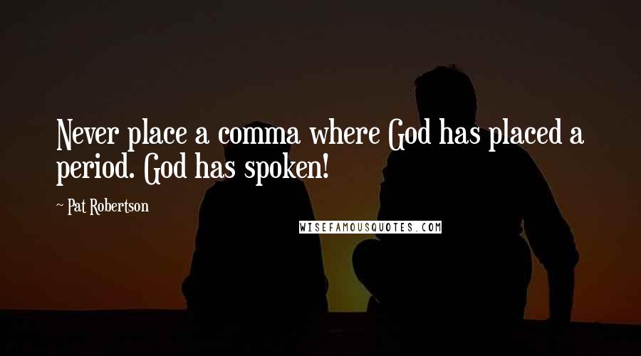 Pat Robertson Quotes: Never place a comma where God has placed a period. God has spoken!