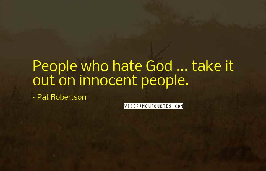 Pat Robertson Quotes: People who hate God ... take it out on innocent people.