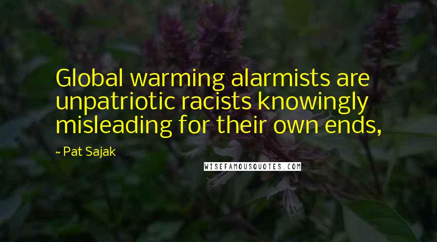 Pat Sajak Quotes: Global warming alarmists are unpatriotic racists knowingly misleading for their own ends,