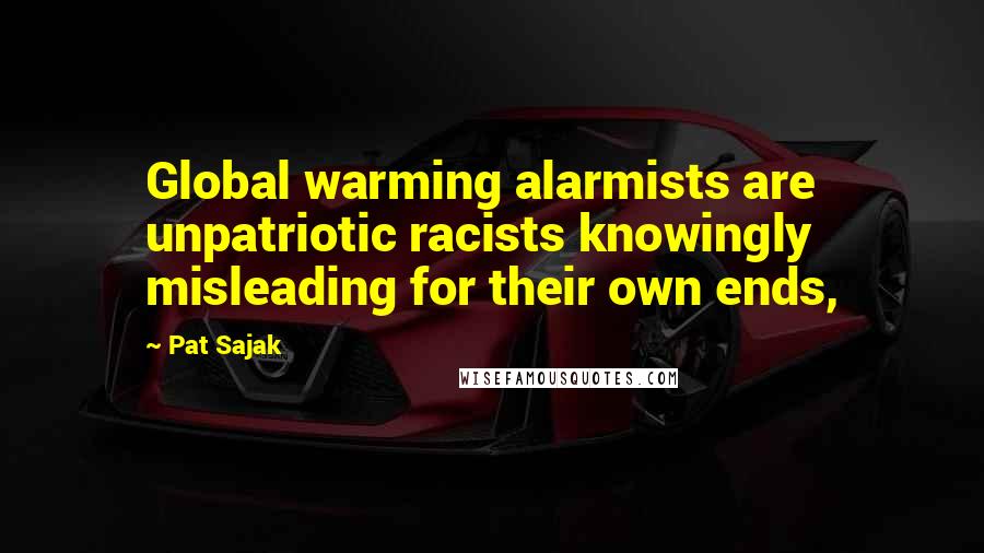 Pat Sajak Quotes: Global warming alarmists are unpatriotic racists knowingly misleading for their own ends,