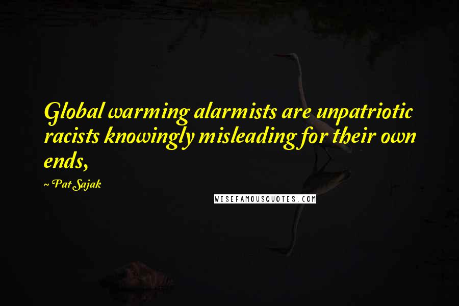 Pat Sajak Quotes: Global warming alarmists are unpatriotic racists knowingly misleading for their own ends,