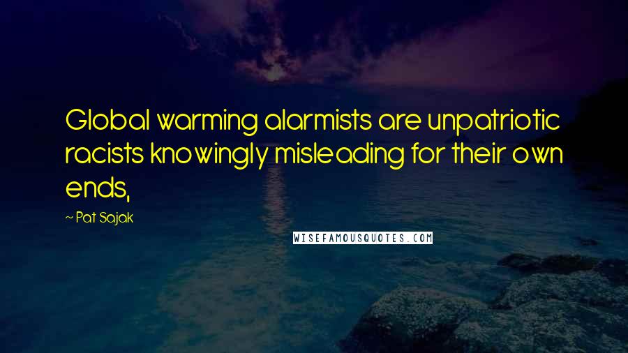 Pat Sajak Quotes: Global warming alarmists are unpatriotic racists knowingly misleading for their own ends,