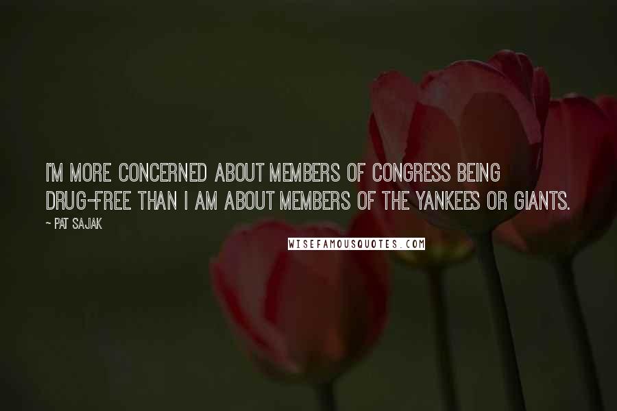 Pat Sajak Quotes: I'm more concerned about members of Congress being drug-free than I am about members of the Yankees or Giants.